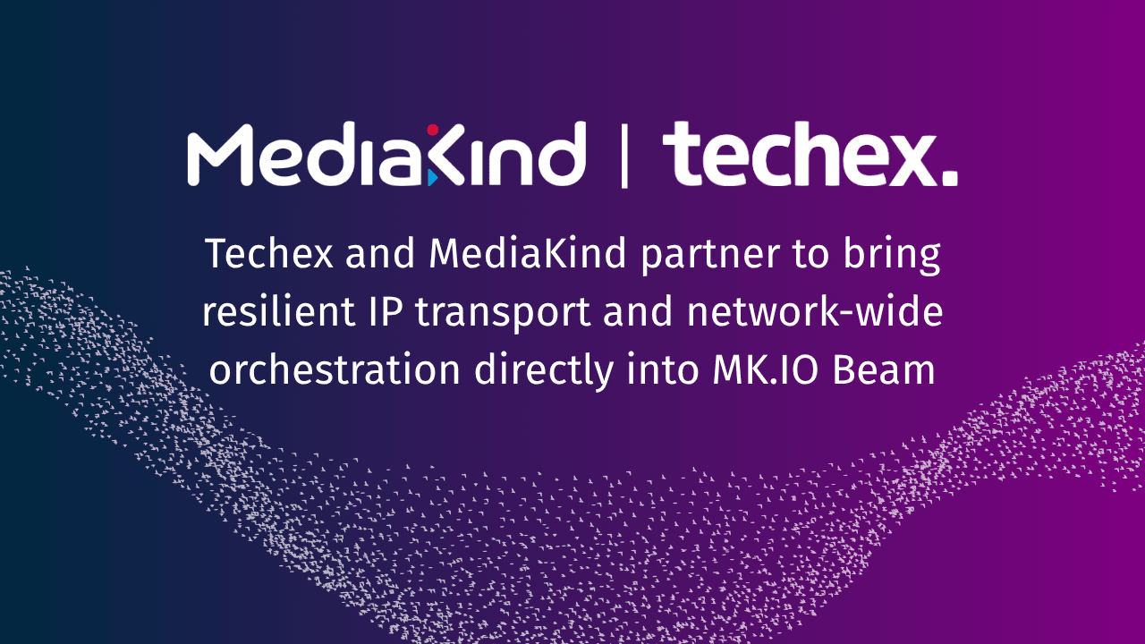 Techex and MediaKind partner to bring resilient IP transport and network-wide orchestration directly into MK.IO Beam
